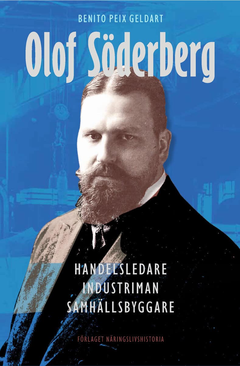 Benito Peix Geldart : Olof Söderberg : handelsledare, industriman, samhällsbyggare