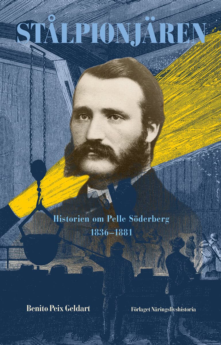 Benito Peix Geldart : Stålpionjären : historien om Pelle Söderberg 1836 - 1881