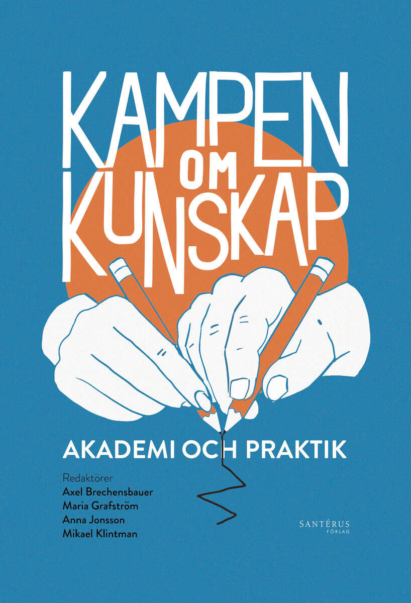 Benner, Mats ; Brechensbauer, Axel ; Grafström, Maria ; Hallonsten, Olof ; Jonsson, Anna ; Klintman, Mikael ; Kågström, Mari ; Perez Vico, Eugenia ; Svensson, Peter ; Wadstein MacLeod, Katarina ; Lindberg, Kajsa ; Widmalm, Sven ; Östling, Johan : Kampen om kunskap