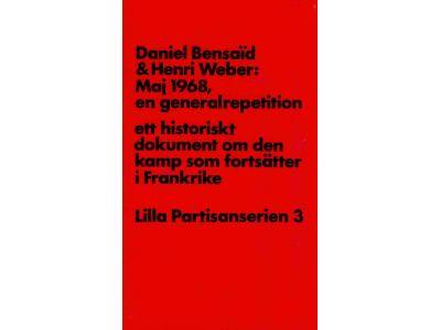 Bensaïd, Daniel ; Weber, Henri : Maj 1968 en generalrepetition. Ett historiskt dokument om den kamp som fortsätter i Frankrike