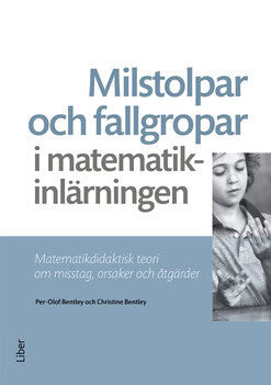 Bentley, Per-Olof ; Bentley, Christine : Milstolpar och fallgropar i matematikinlärningen : matematikdidaktisk teori om misstag, orsaker och åtgärder
