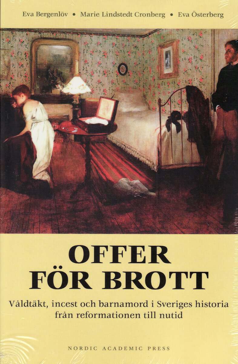 Bergenlöv, Eva ; Österberg, Eva ; Lindstedt Cronberg, Marie : Offer för brott : våldtäkt, incest och barnamord i Sveriges historia från reformationen till nutid