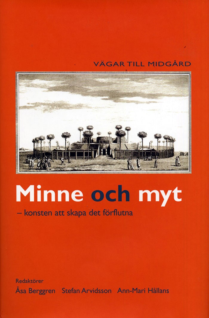 Berggren, Åsa ; Arvidsson, Stefan ; Hållans Stenholm, Ann-Mari : Minne och myt : konsten att skapa det förflutna