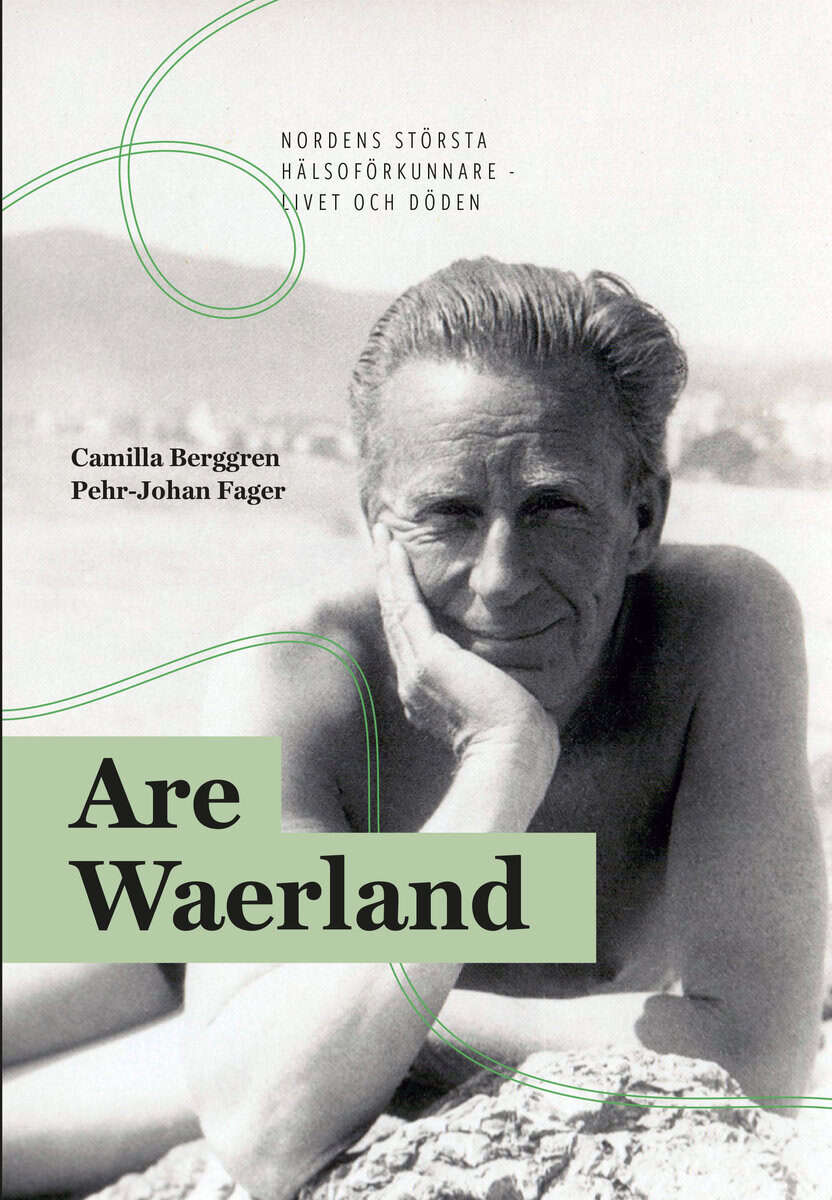 Berggren, Camilla ; Fager, Pehr-Johan : Are Waerland : Nordens största hälsoförkunnare - livet och döden