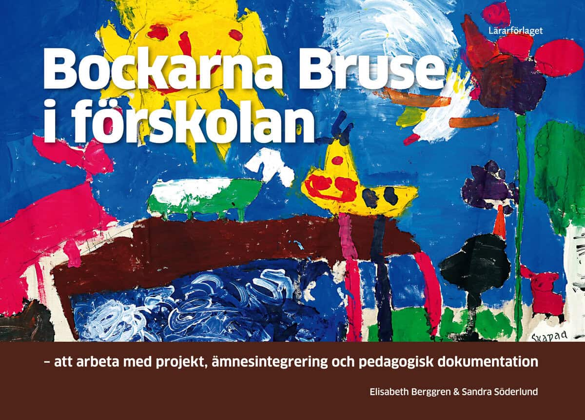 Berggren, Elisabeth ; Söderlund, Sandra : Bockarna Bruse i förskolan : att arbeta med projekt, ämnesintegrering och pedagogisk dokumentation