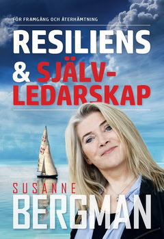 Bergman, Susanne ; Bergman, Susanne : Resiliens & Självledarskap : För framgång och återhämtning