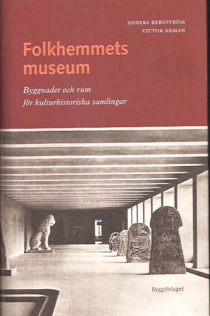 Bergström, Anders ; Edman, Victor : Folkhemmets museum. Byggnader och rum för kulturhistoriska samlingar