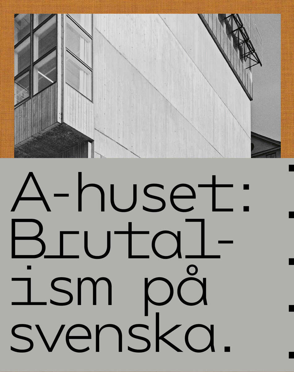 Bergström, Anders ; Gyllenswärd, Ingegärd ; Hansson, Carl ; Nittve, Anna : A-huset : brutalism på svenska