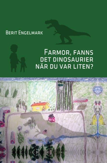 Berit Engelmark : Farmor, fanns det dinosaurier när du var liten?