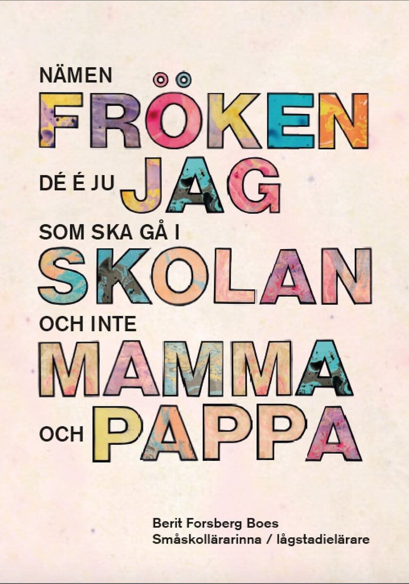 Berit Forsberg Boes : Nämen fröken - Dé é ju jag som ska gå i skolan, inte mamma och pappa!