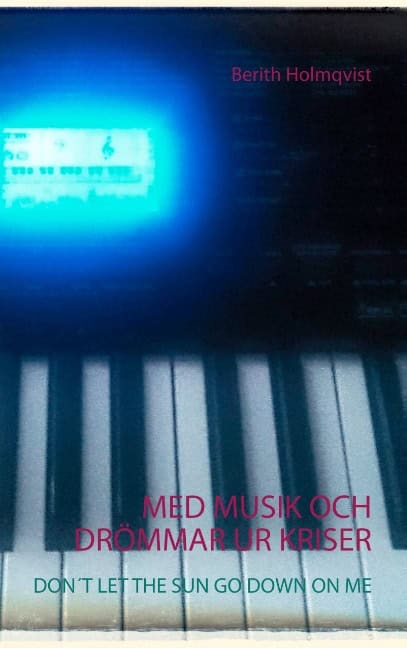 Berith Holmqvist : Med musik och drömmar ur kriser : don´t let the sun go down on me