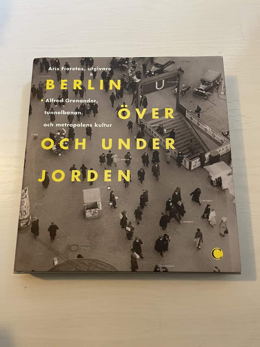 Berlin över och under jorden Alfred Grenander, tunnelbanan och metropolens kultur