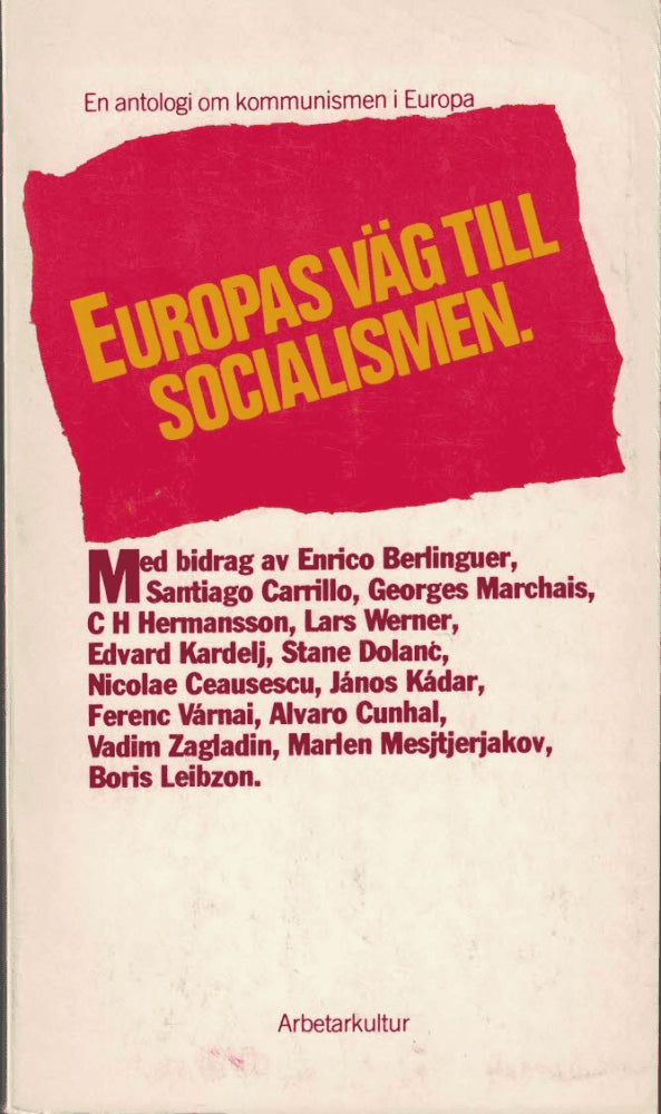 Berlinguer, Enrico ; Carrillo, Santiago ; Marchais, Georges ; Hermansson, C.H ; Werner, Lars ; Kardelj, Edvard ; Dolanc, Stane ; Ceausescu, Nicolae ; Kádar, János ; Várnai, Ferenc ; Cunhal, Alvaro ; Zagladin, Vadim ; Mesjtjerjakov, Marlen ; Leibzon, Boris : Europas väg till socialismen