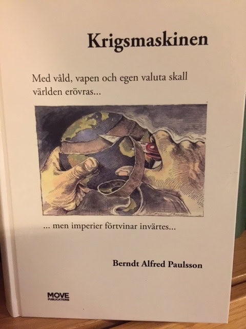 Berndt A. Paulsson : Krigsmaskinen : med våld, vapen och egen valuta skall världen erövras... men imperier förtvinar invärtes...