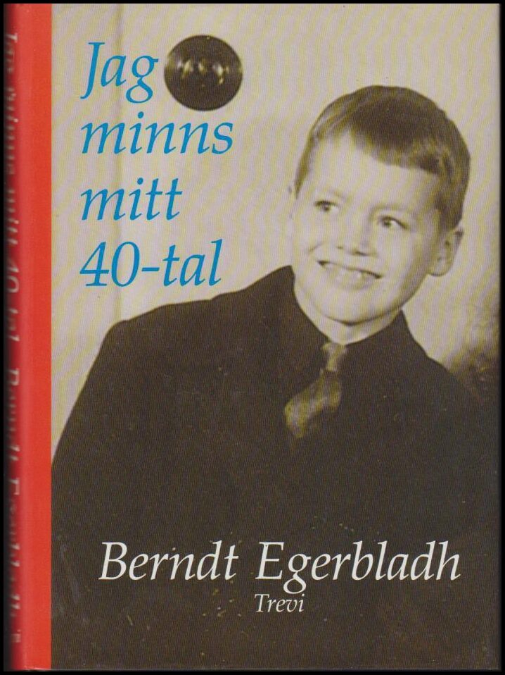 Berndt Egerbladh : Jag minns mitt 40-tal