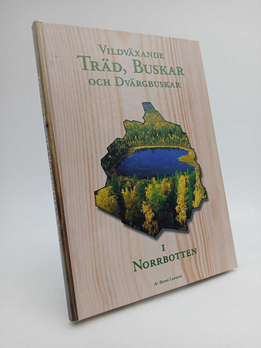 Bernt Larsson : Vildväxande träd, buskar och dvärgbuskar i Norrbotten