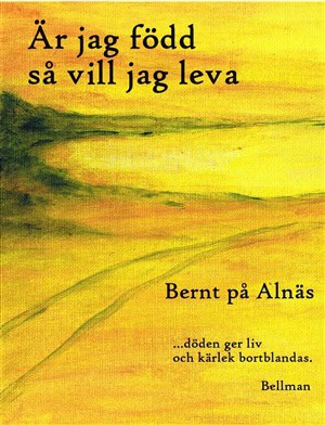 Bernt på Alnäs : Är jag född så vill jag leva