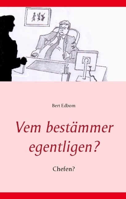 Bert Edbom : Vem bestämmer egentligen? : chefen?