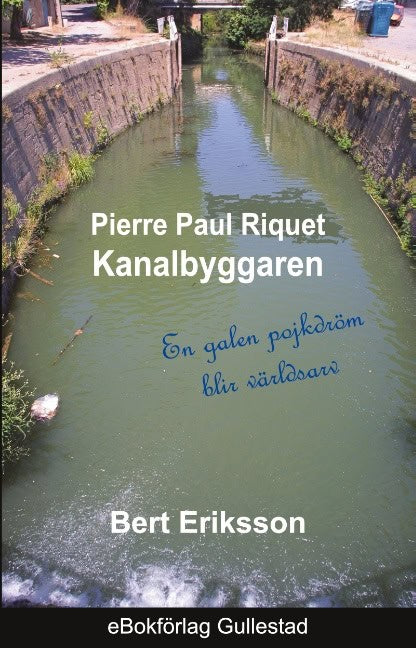 Bert Eriksson : Pierre Paul Riquet : kanalbyggaren - en galen pojkdröm blir världsarv