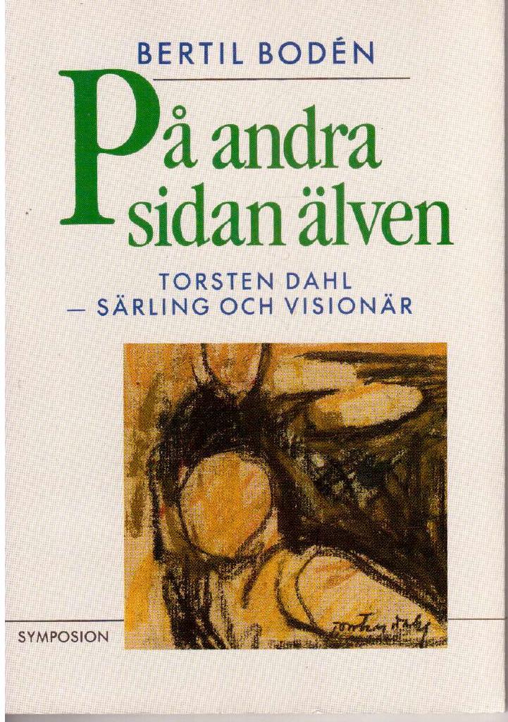Bertil Bodén : På andra sidan älven. Torsten Dahl - särling och visionär