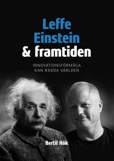 Bertil Hök : Leffe, Einstein och framtiden : innovationsförmåga kan rädda världen