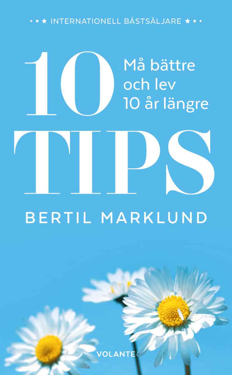 Bertil Marklund : 10 tips : må bättre och lev 10 år längre