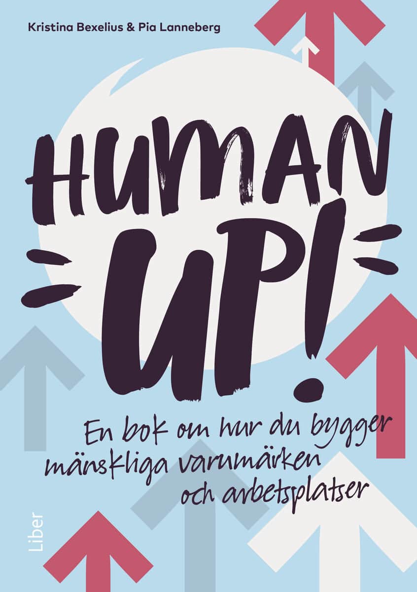 Bexelius, Kristina ; Lanneberg, Pia : Human up! : en bok om hur du bygger mänskliga varumärken och arbetsplatser