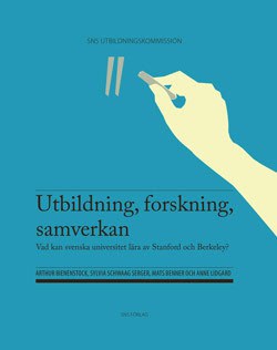 Bienenstock, Arthur ; Schwaag Serger, Sylvia ; Benner, Mats ; Lidgard, Anne : Utbildning, forskning, samverkan : vad kan svenska universitet lära av Stanford och Berkeley?