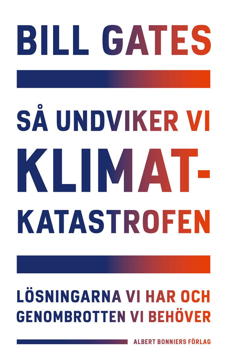 Bill Gates : Så undviker vi klimatkatastrofen : lösningarna vi har och genombrotten vi behöver