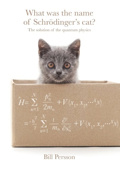 Bill Persson : What was the name of Schrödinger's cat? : the solution of the quantum physics