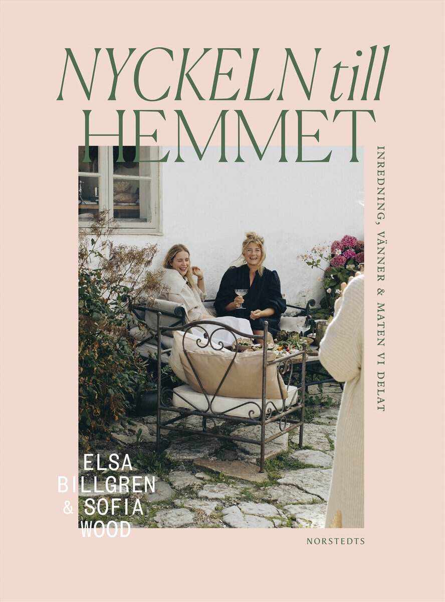 Billgren, Elsa; Wood, Sofia : Nyckeln till hemmet : inredning, vänner & maten vi delat