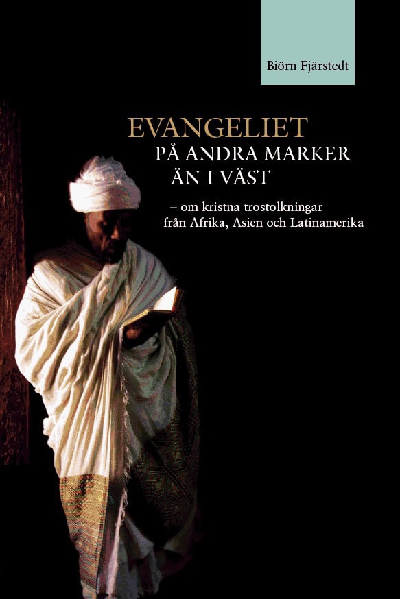 Biörn Fjärstedt : Evangeliet på andra marker än i väst : om kristna trostolkningar från Afrika, Asien och Latinamerika