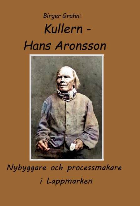 Birger Grahn : Kullern – Hans Aronsson : nybyggare och processmakare i Lappmarken