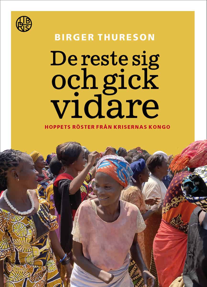 Birger Thureson : De reste sig och gick vidare : hoppets röster från krigets Kongo