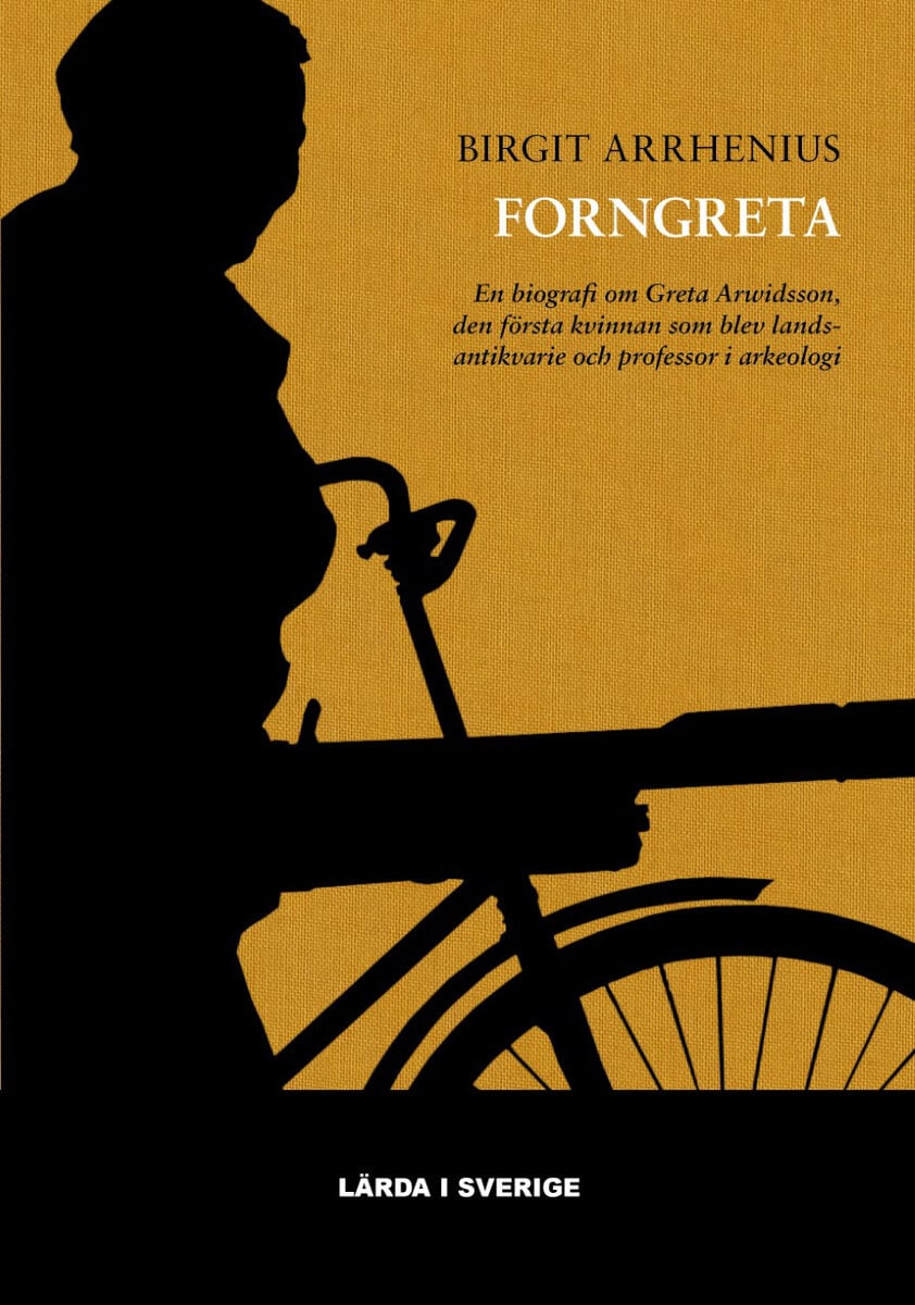 Birgit Arrhenius : Forngreta : en biografi om Greta Arwidsson, den första kvinnan som blev landsantikvarie och professor i arkeologi