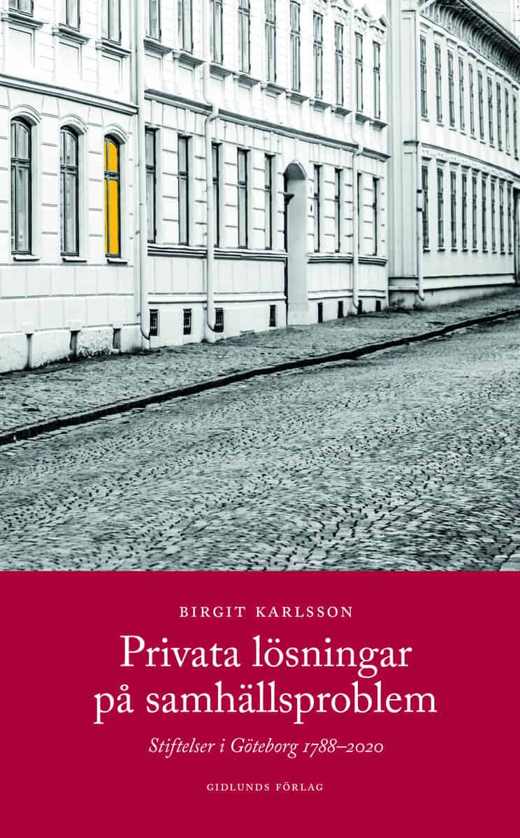 Birgit Karlsson : Privata lösningar på samhällsproblem : stiftelser i Göteborg 1788-2020