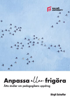 Birgit Schaffar : Anpassa eller frigöra : åtta studier om pedagogikens uppdrag