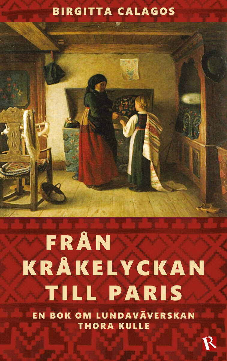 Birgitta Calagos : Från Kråkelyckan till Paris : en bok om Lundaväverskan Thora Kulle