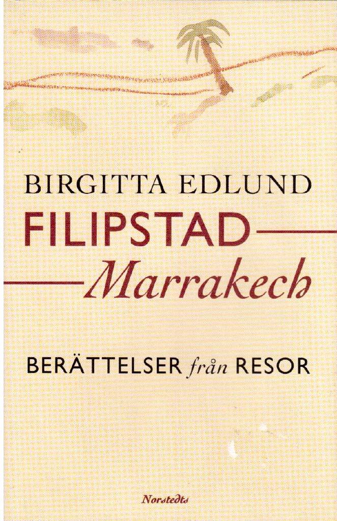 Birgitta Edlund : Filipstad - Marrakech. Berättelser från resor