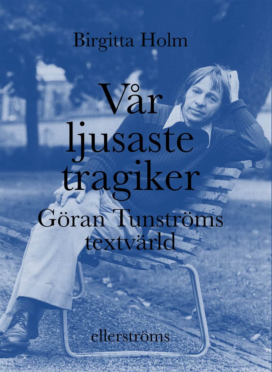 Birgitta Holm : Vår ljusaste tragiker : Göran Tunströms textvärld