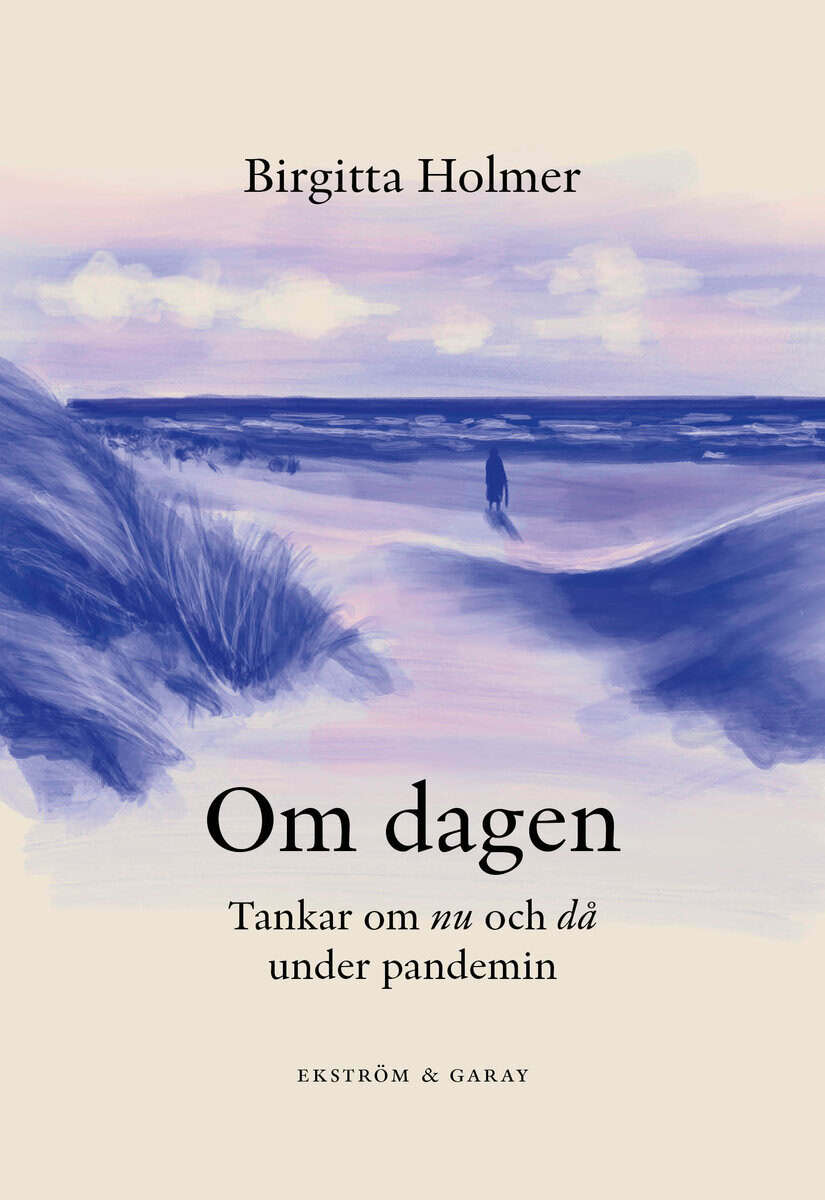 Birgitta Holmer : Om dagen : tankar om nu och då under pandemin