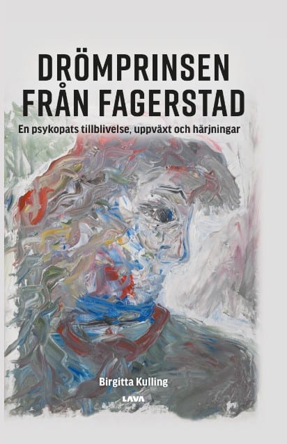 Birgitta Kulling : Drömprinsen från Fagerstad : en psykopats tillblivelse, uppväxt och härjningar