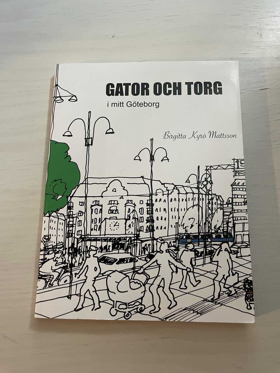 Birgitta Kyrö Mattsson : Gator och torg i mitt Göteborg