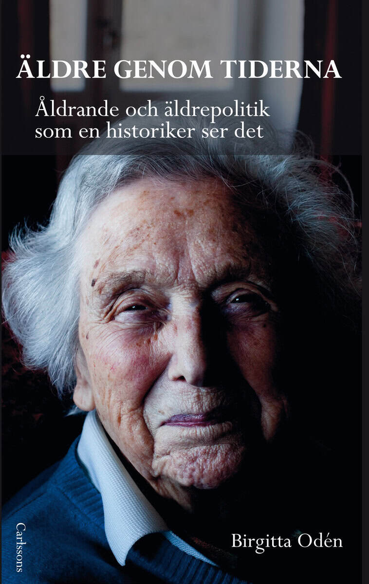 Birgitta Odén : Äldre genom tiderna : åldrande och äldrepolitik som en historiker ser det