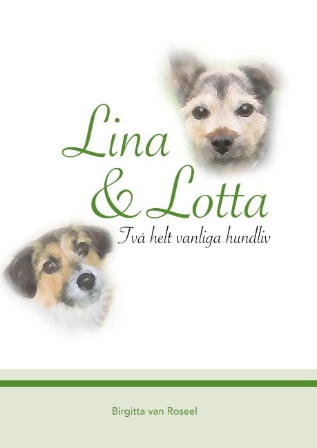Birgitta van Roseel : Lina och Lotta : Två helt vanliga hundliv