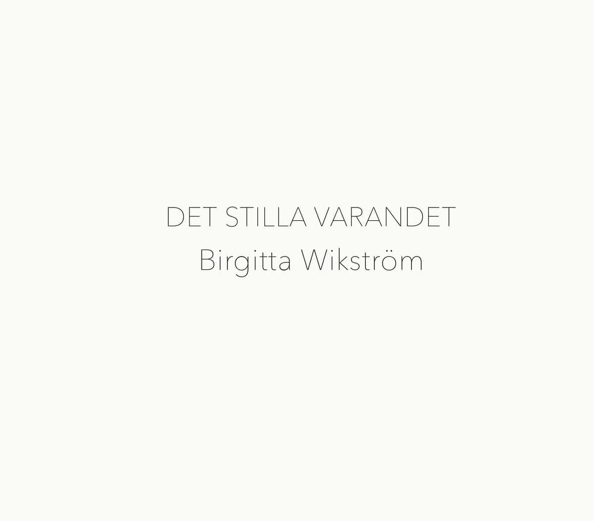 Birgitta Wikström : Det stilla varandet