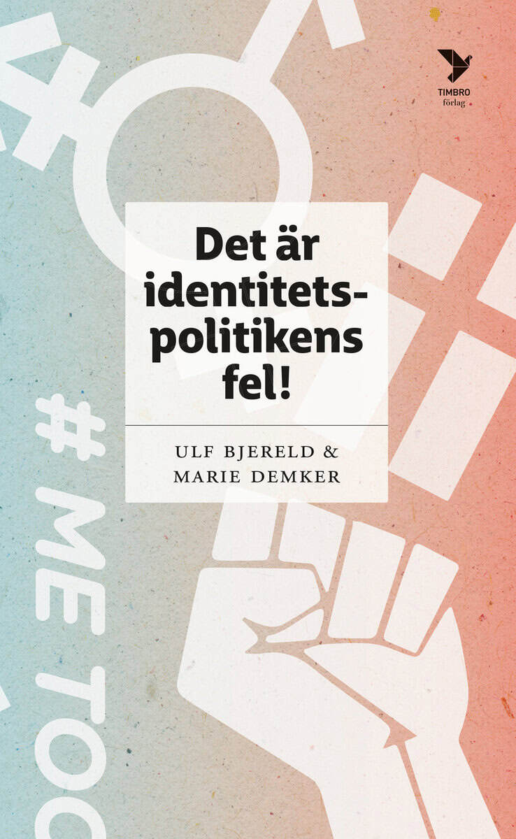 Bjereld, Ulf ; Demker, Marie : Det är identitetspolitikens fel!