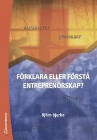 Björn Bjerke : Förklara eller förstå entreprenörskap?