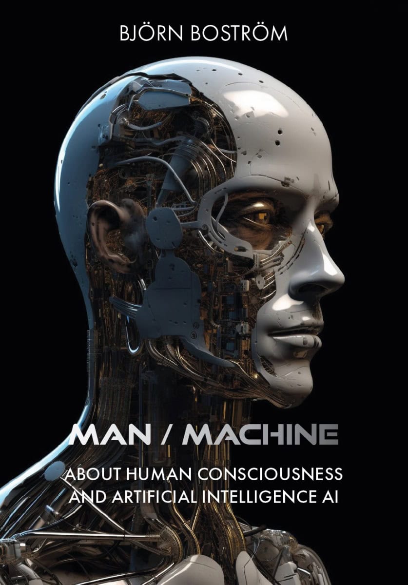 Björn Boström : Man / Machine : about human consciousness and artificial intelligence AI