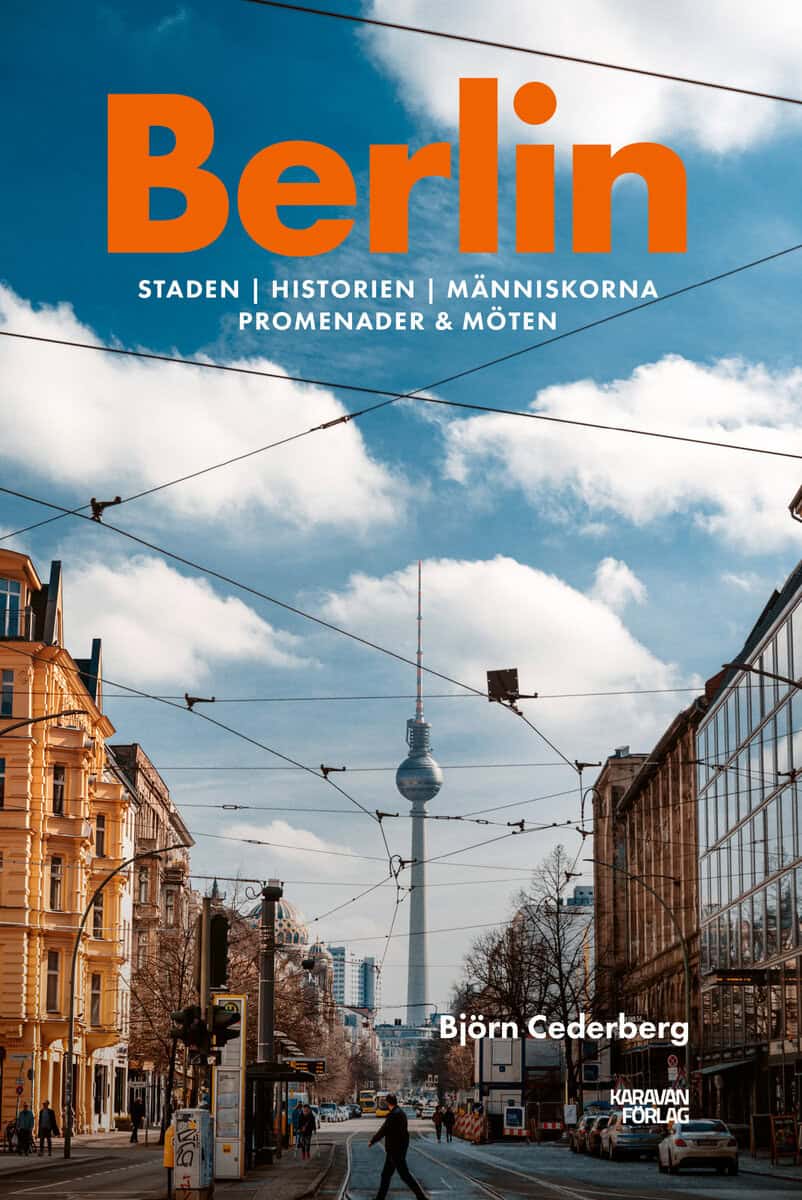 Björn Cederberg : Berlin : staden, historien, människorna, promenader & möten